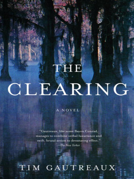 Title details for The Clearing by Tim Gautreaux - Available